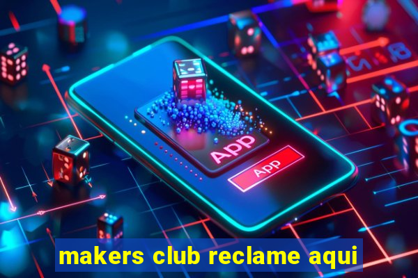 makers club reclame aqui